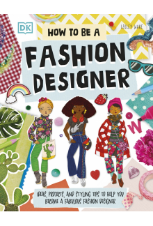 How To Be A Fashion Designer: Ideas, Projects, and Styling Tips to Help You Become a Fabulous Fashion Designer - Humanitas