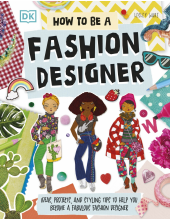 How To Be A Fashion Designer: Ideas, Projects, and Styling Tips to Help You Become a Fabulous Fashion Designer - Humanitas