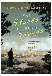 Kai Kaunas buvo Kaunas. Pasivaikščiojimai po miestą 1938m. - Humanitas