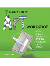 Leonardo's Art Workshop. Invent, Create, and Make STEAM Projects like a Genius - Humanitas