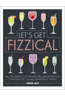 Let's Get Fizzical: Over 50 Bubbly Cocktail Recipes with Prosecco, Champagne, and other Sparkling Wines - Humanitas