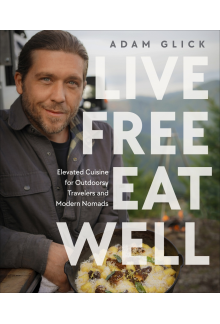 Live Free, Eat Well: Elevated Cuisine for Outdoorsy Travelers and Modern Nomads: A Cookbook - Humanitas