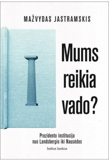 Mums reikia vado? Prezidento institucija nuo Landsbergio iki Nausėdos - Humanitas