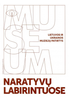 Naratyvų labirintuose. Lietuvos ir Ukrainos muziejų patirtys - Humanitas