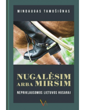 Nugalėsim arba mirsim. Nepriklausomos Lietuvos husarai - Humanitas