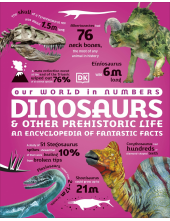 Our World in Numbers Dinosaurs and Other Prehistoric Life: An Encyclopedia of Fantastic Facts - Humanitas