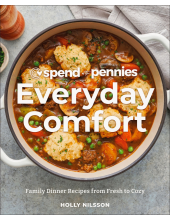 Spend with Pennies Everyday Comfort: Family Dinner Recipes from Fresh to Cozy: A Cookbook - Humanitas