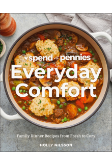 Spend with Pennies Everyday Comfort: Family Dinner Recipes from Fresh to Cozy: A Cookbook - Humanitas