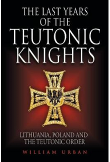 Last Years of the Teutonic Knights. Lithuania, Poland and the Teutonic Order - Humanitas