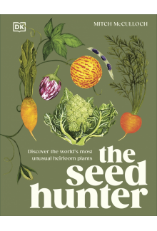 The Seed Hunter: Discover the World's Most Unusual Heirloom Plants - Humanitas