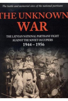 The Unknown War. The Latviannational partisans' fight agai - Humanitas