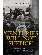 Centuries Will Not Suffice: A History of the Lithuanian Holocaust - Humanitas