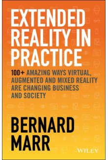 Extended Reality in Practice - 100plus Amazing Ways Virtual, Augmented and Mixed Reality Are Changing Business and Society: 100plus Amazing Ways Virtual, Augmented and Mixed Reality Are Changing Business and Society - Humanitas