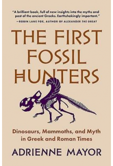 The First Fossil Hunters: Dino saurs, Mammoths, and Myth - Humanitas