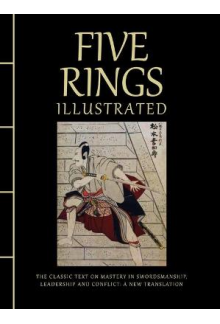 Five Rings Illustrated: A Clas sic Text on Mastery in Swordsm - Humanitas