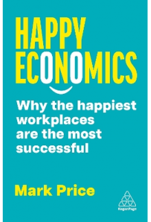 Happy Economics: Why the Happi est Workplaces are the Most Su - Humanitas