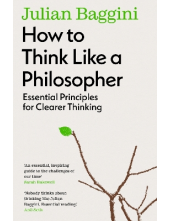 How to Think Like a Philosopher:  Essential Principles for Clearer Thinking - Humanitas