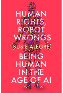 Human Rights, Robot Wrongs:  Being Human in the Age of AI - Humanitas