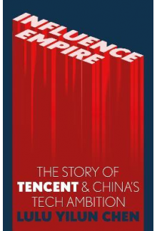 Influence Empire: The Story of Tencent and China’s Tech - Humanitas