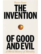 The Invention of Good and Evil :  A World History of Morality - Humanitas