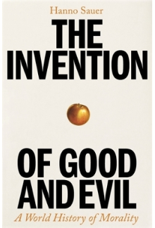 The Invention of Good and Evil :  A World History of Morality - Humanitas