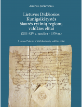 Lietuvos Didžiosios Kunigaikštystės šiaurės rytinių regionų valdžios elitai (XIII–XIV a. sandūra–1579 m.). 1 tomas. Polocko ir Vitebsko žemių valdžios elitai - Humanitas