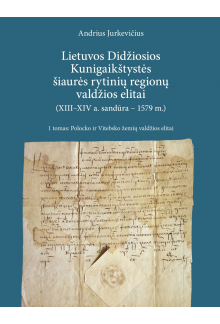 Lietuvos Didžiosios Kunigaikštystės šiaurės rytinių regionų valdžios elitai (XIII–XIV a. sandūra–1579 m.). 1 tomas. Polocko ir Vitebsko žemių valdžios elitai - Humanitas