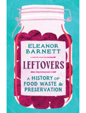 Leftovers : A History of Food Waste and Preservation - Humanitas