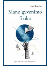 Mano gyvenimo fizika. Apie fizikos ir socialinius dėsnius - Humanitas