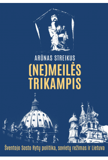 (Ne)meilės trikampis. Šventojo Sosto Rytų politika, sovietų režimas ir Lietuva - Humanitas