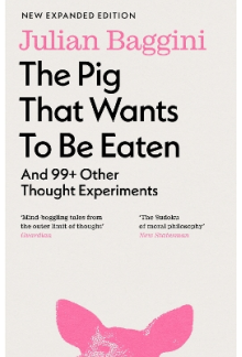 The Pig that Wants to Be Eaten : And 99+ Other Thought Experi - Humanitas