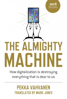 The Almighty Machine: How Digitalization Is Destroying Everything That Is Dear to Us - Humanitas