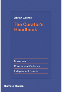 The Curator's Handbook: Museums, Commercial Galleries, Independent Spaces - Humanitas