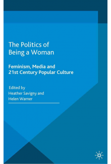 The Politics of Being a Woman:Feminism, Media and 21st Cent - Humanitas