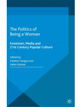 The Politics of Being a Woman: Feminism, Media and 21st Century Popular Culture - Humanitas