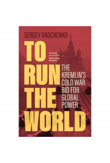 To Run the World: The Kremlin' s Cold War Bid for Global Powe - Humanitas