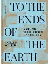 To the Ends of the Earth: A Grand Tour for the 21st Century - Humanitas