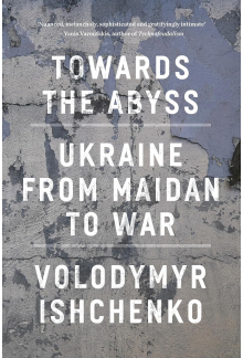 Towards the Abyss : Ukraine fr om Maidan to War - Humanitas