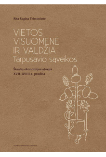 Vietos visuomenė ir valdžia. Tarpusavio sąveikos (Šiaulių ekonomijos atvejis XVII–XVIII a. pradžia) - Humanitas